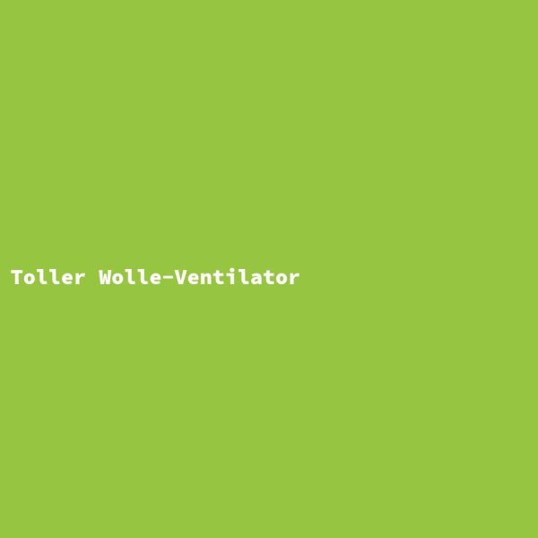 Toller Wolle-Ventilator