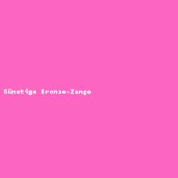G&uuml;nstige Bronze-Zange