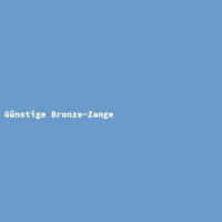 G&uuml;nstige Bronze-Zange