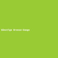 G&uuml;nstige Bronze-Zange