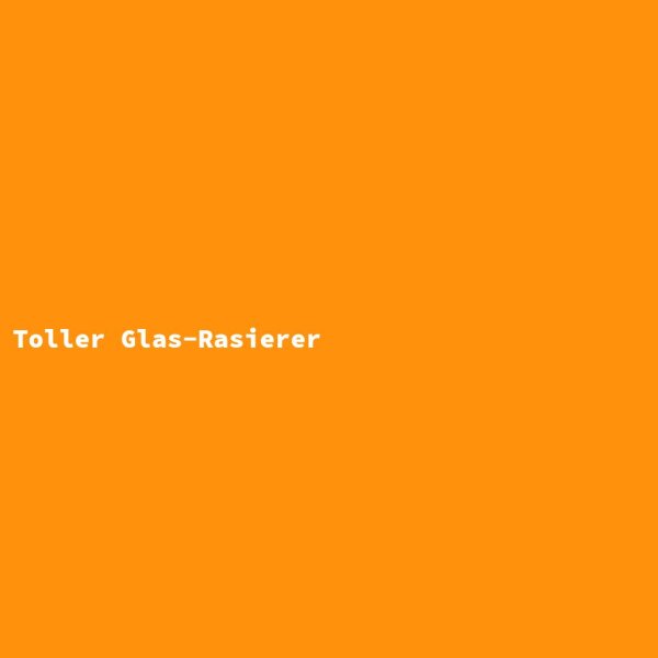 Toller Glas-Rasierer
